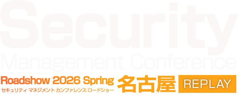 【見逃し配信】Security Management Conference Roadshow 2026 Spring 名古屋 REPLAY
