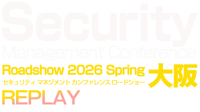 【見逃し配信】Security Management Conference Roadshow 2026 Spring 大阪 REPLAY