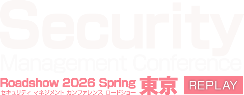 【見逃し配信】Security Management Conference Roadshow 2026 Spring 東京 REPLAY