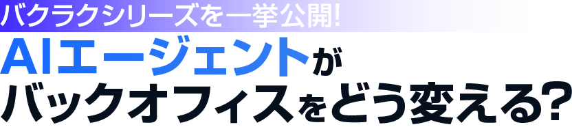 バクラクシリーズを一挙公開！AIエージェントがバックオフィスをどう変える？