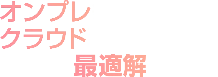 オンプレ継続か、クラウド移行か？ 自社の最適解を探る