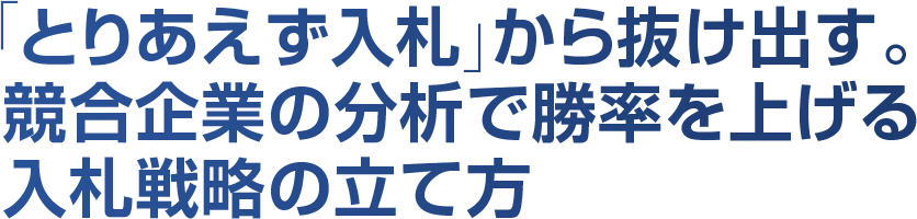 「とりあえず入札」から抜け出す。競合企業の分析で勝率を上げる入札戦略の立て方