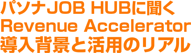 導入企業が語る、現場で進む業務変革 ― パソナJOB HUBにRevenue Accelerator導入背景と活用のリアル ―