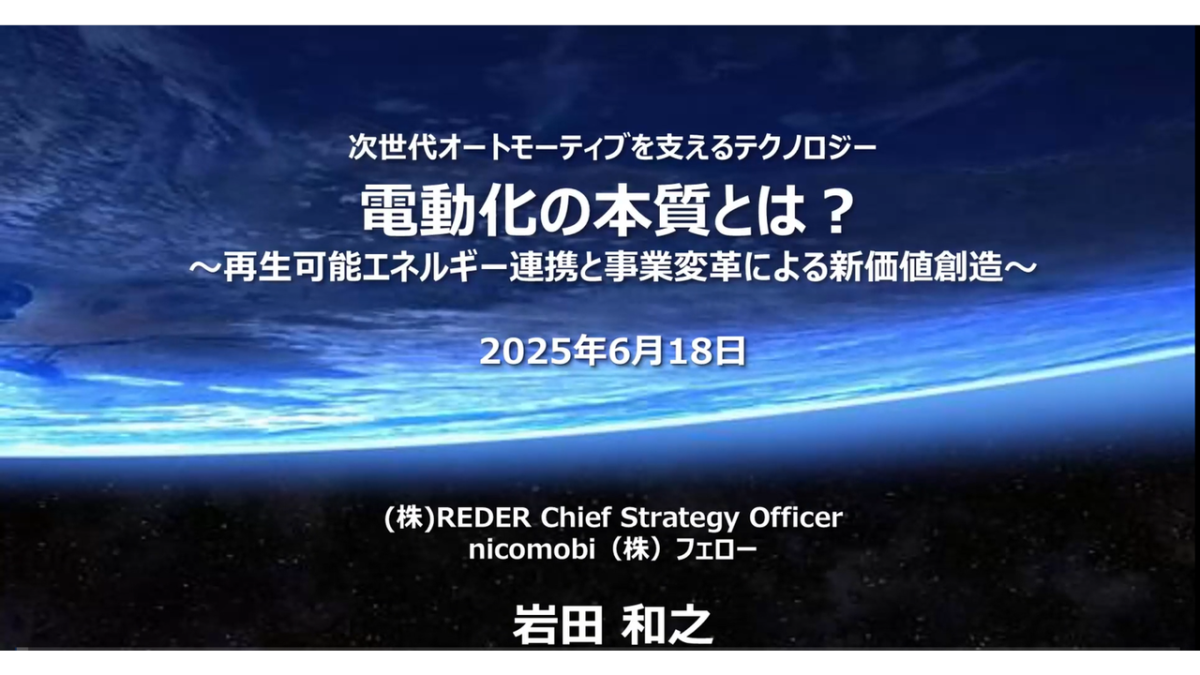 電動化の本質とは？ ～再生可能エネルギー連携と事業変革による新価値創造～ 株式会社REDER取締役 CSOnicomobi株式会社フェロー岩田 ...